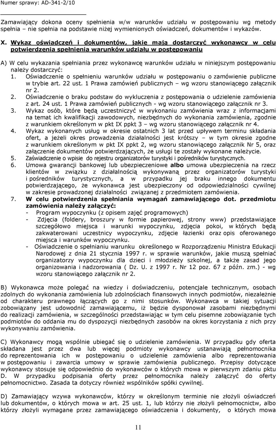 niniejszym postępowaniu należy dostarczyć: 1. Oświadczenie o spełnieniu warunków udziału w postępowaniu o zamówienie publiczne w trybie art. 22 ust.