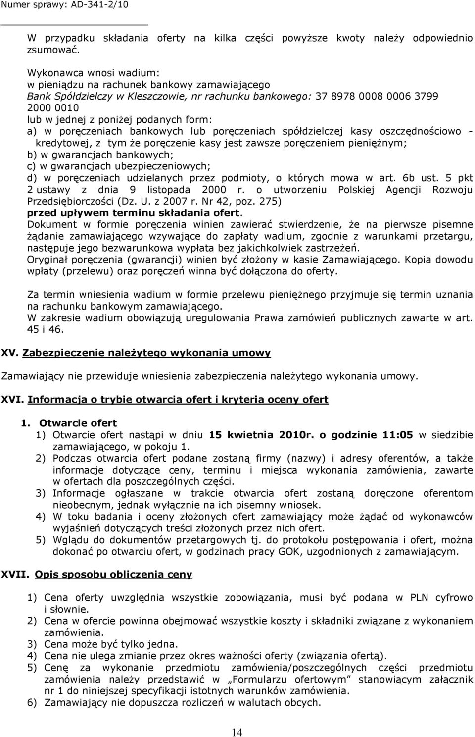 w poręczeniach bankowych lub poręczeniach spółdzielczej kasy oszczędnościowo - kredytowej, z tym że poręczenie kasy jest zawsze poręczeniem pieniężnym; b) w gwarancjach bankowych; c) w gwarancjach