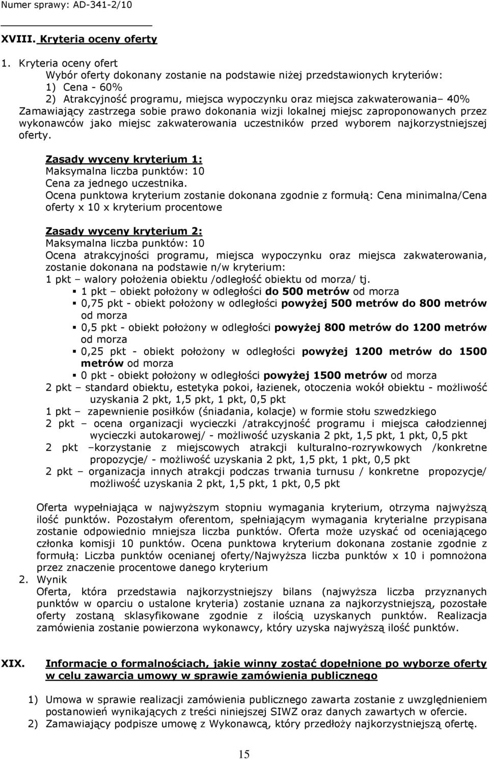 Zamawiający zastrzega sobie prawo dokonania wizji lokalnej miejsc zaproponowanych przez wykonawców jako miejsc zakwaterowania uczestników przed wyborem najkorzystniejszej oferty.