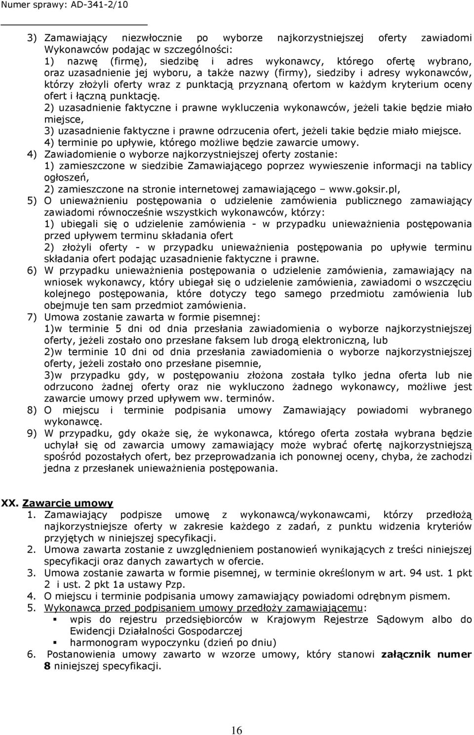 2) uzasadnienie faktyczne i prawne wykluczenia wykonawców, jeżeli takie będzie miało miejsce, 3) uzasadnienie faktyczne i prawne odrzucenia ofert, jeżeli takie będzie miało miejsce.