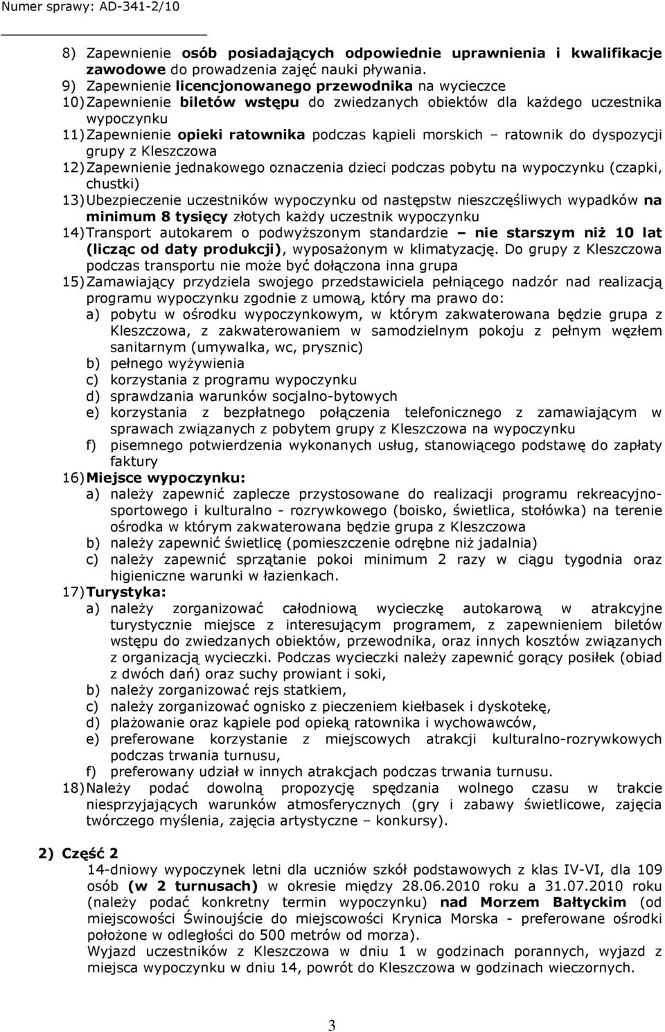 morskich ratownik do dyspozycji grupy z Kleszczowa 12) Zapewnienie jednakowego oznaczenia dzieci podczas pobytu na wypoczynku (czapki, chustki) 13) Ubezpieczenie uczestników wypoczynku od następstw