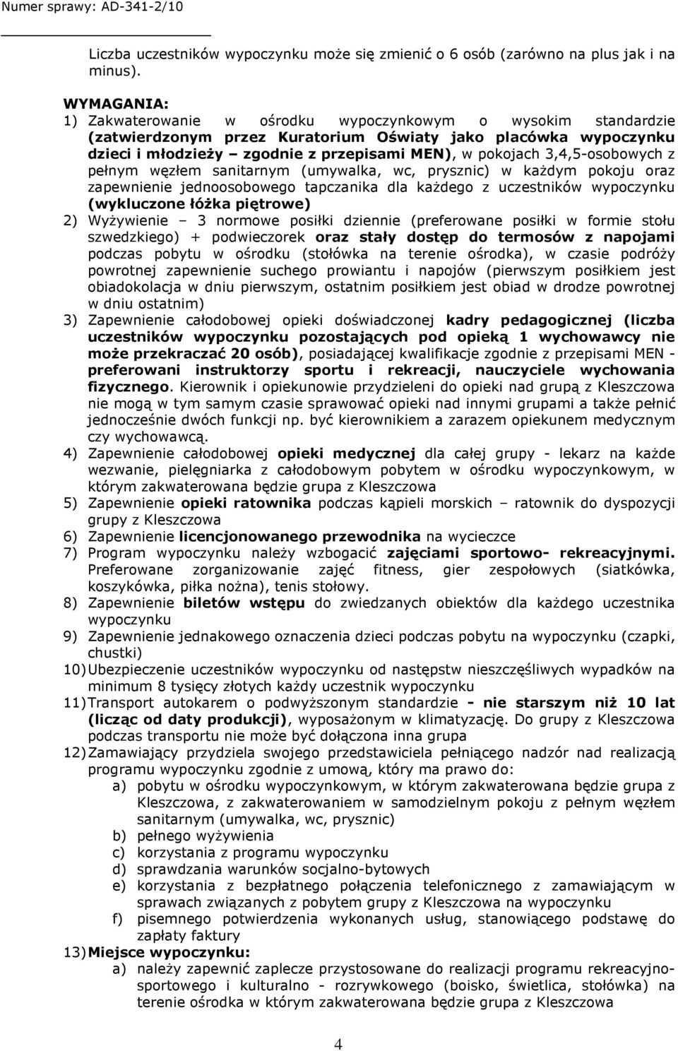 3,4,5-osobowych z pełnym węzłem sanitarnym (umywalka, wc, prysznic) w każdym pokoju oraz zapewnienie jednoosobowego tapczanika dla każdego z uczestników wypoczynku (wykluczone łóżka piętrowe) 2)