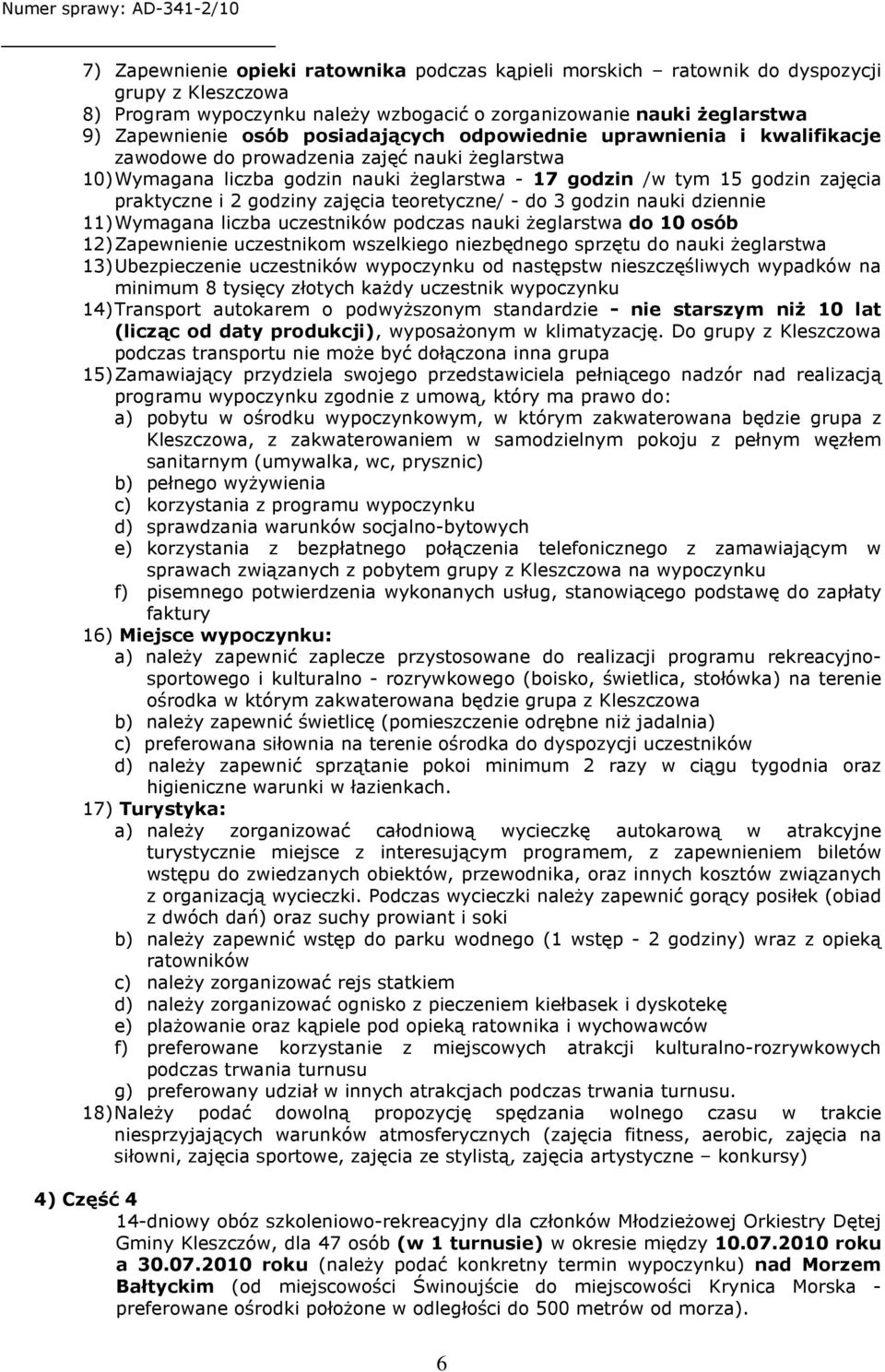godziny zajęcia teoretyczne/ - do 3 godzin nauki dziennie 11) Wymagana liczba uczestników podczas nauki żeglarstwa do 10 osób 12) Zapewnienie uczestnikom wszelkiego niezbędnego sprzętu do nauki