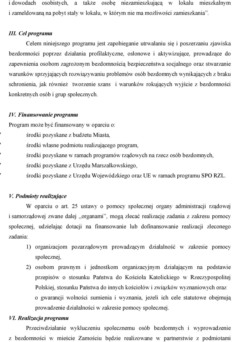 zagrożonym bezdomnością bezpieczeństwa socjalnego oraz stwarzanie warunków sprzyjających rozwiązywaniu problemów osób bezdomnych wynikających z braku schronienia, jak również tworzenie szans i