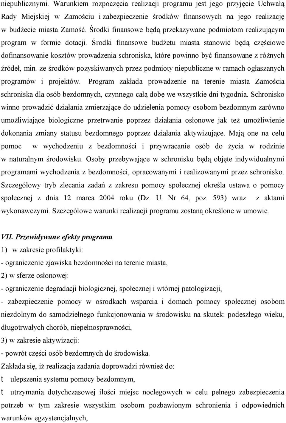 Środki finansowe budżetu miasta stanowić będą częściowe dofinansowanie kosztów prowadzenia schroniska, które powinno być finansowane z różnych źródeł, min.