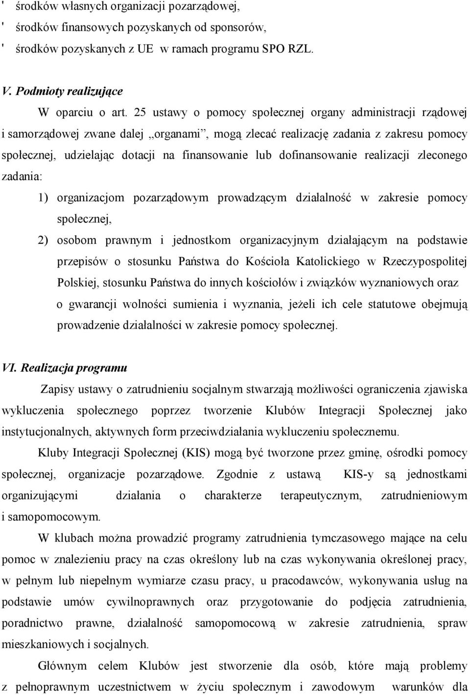 dofinansowanie realizacji zleconego zadania: 1) organizacjom pozarządowym prowadzącym działalność w zakresie pomocy społecznej, 2) osobom prawnym i jednostkom organizacyjnym działającym na podstawie