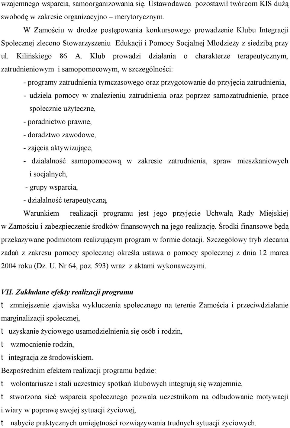 Klub prowadzi działania o charakterze terapeutycznym, zatrudnieniowym i samopomocowym, w szczególności: - programy zatrudnienia tymczasowego oraz przygotowanie do przyjęcia zatrudnienia, - udziela