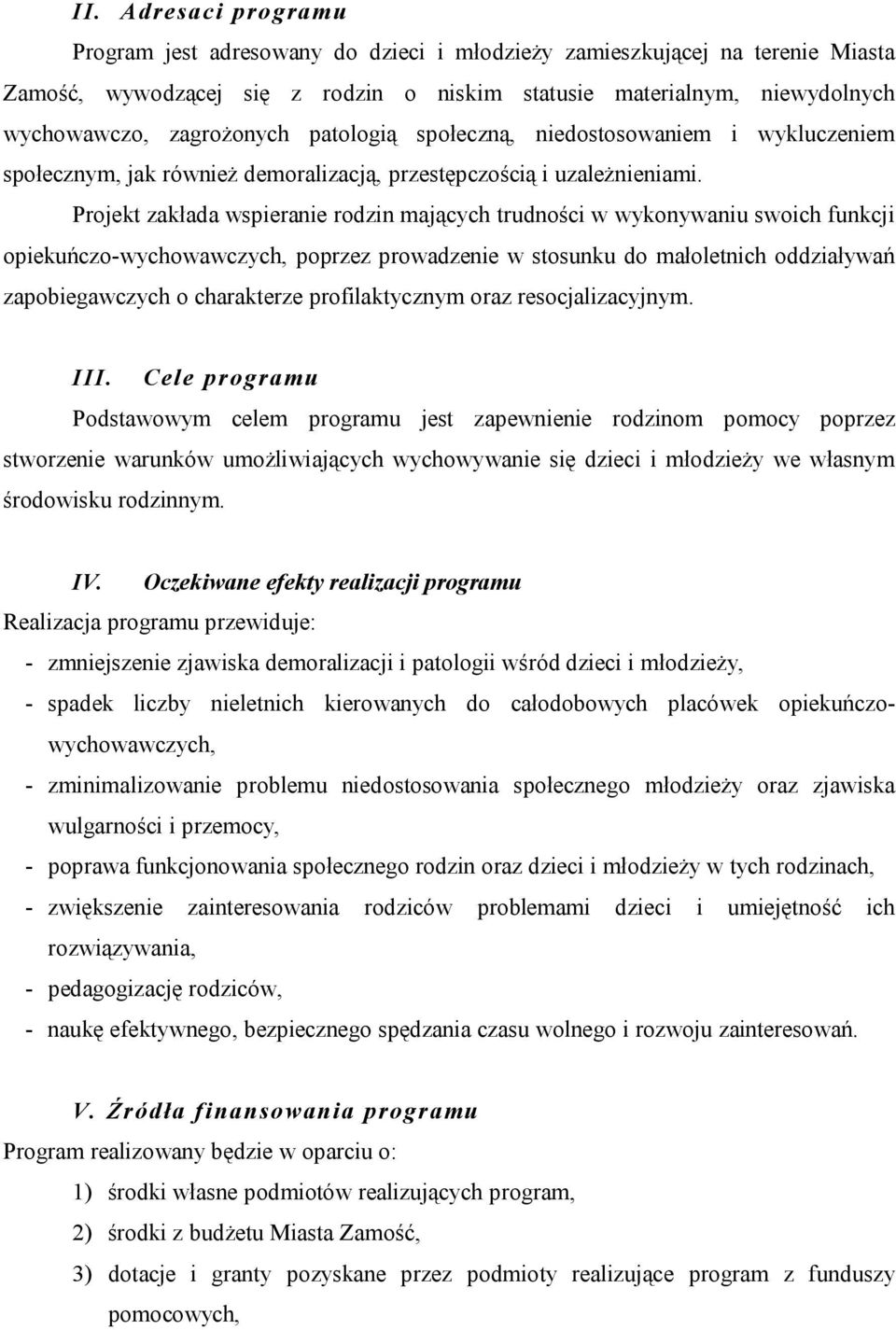 Projekt zakłada wspieranie rodzin mających trudności w wykonywaniu swoich funkcji opiekuńczo-wychowawczych, poprzez prowadzenie w stosunku do małoletnich oddziaływań zapobiegawczych o charakterze
