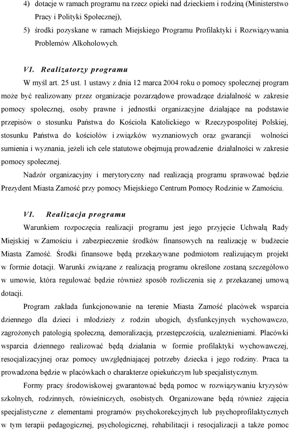 1 ustawy z dnia 12 marca 2004 roku o pomocy społecznej program może być realizowany przez organizacje pozarządowe prowadzące działalność w zakresie pomocy społecznej, osoby prawne i jednostki