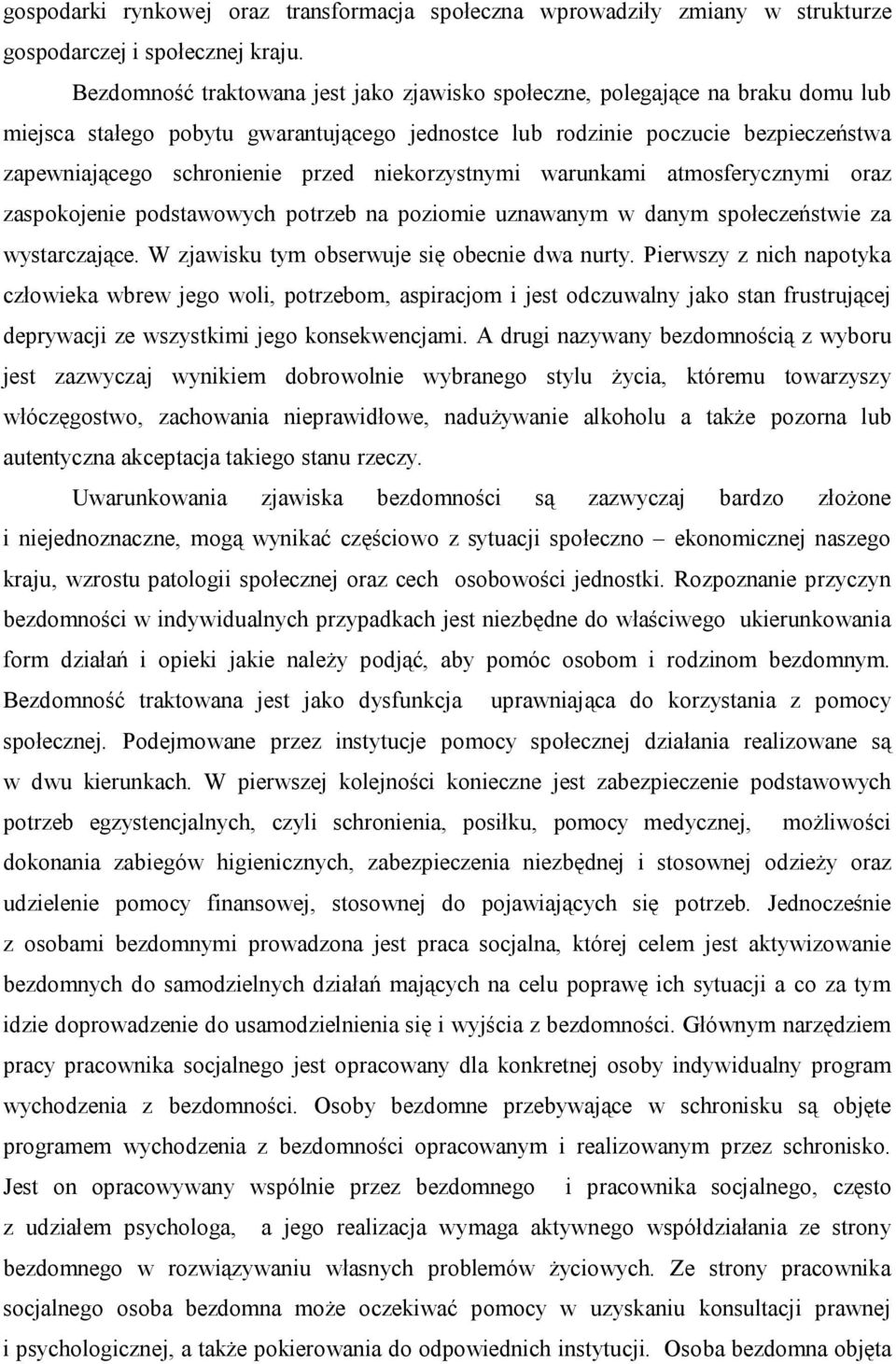 niekorzystnymi warunkami atmosferycznymi oraz zaspokojenie podstawowych potrzeb na poziomie uznawanym w danym społeczeństwie za wystarczające. W zjawisku tym obserwuje się obecnie dwa nurty.