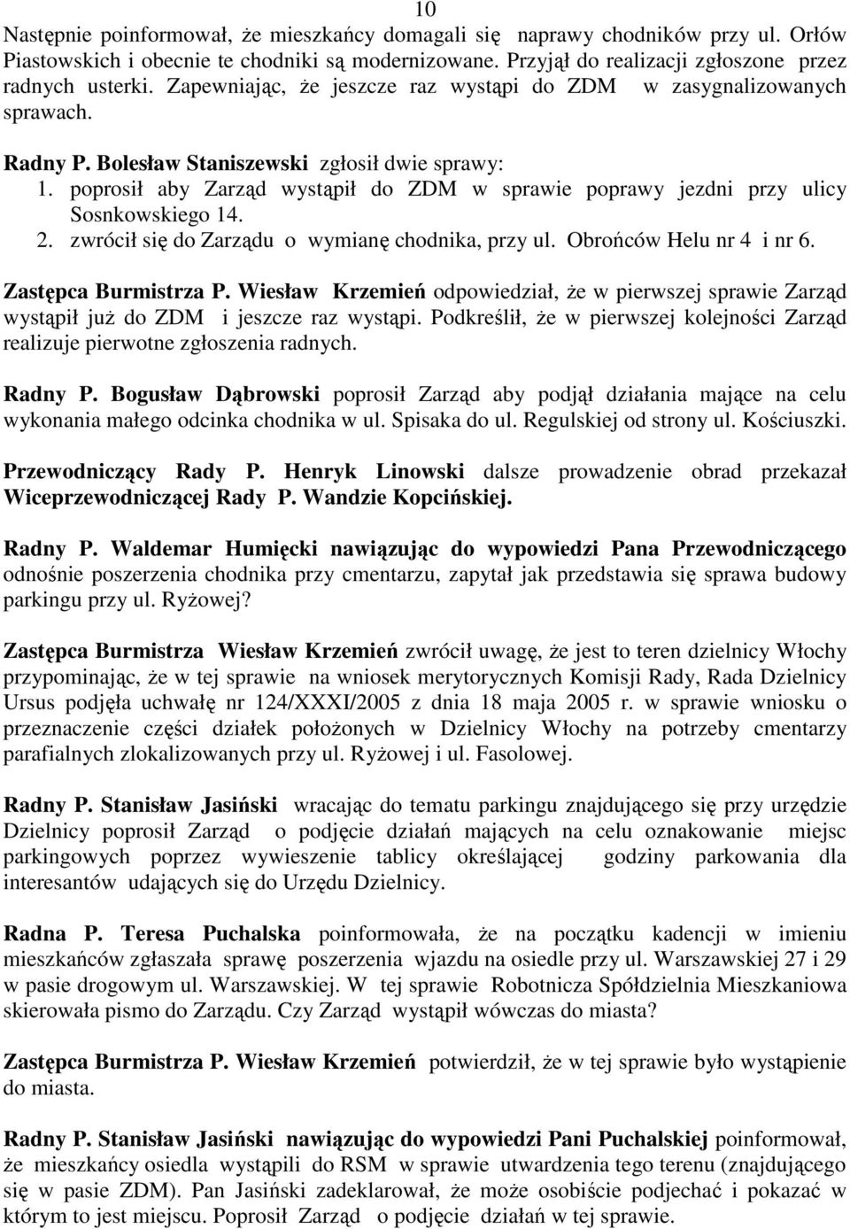 poprosił aby Zarząd wystąpił do ZDM w sprawie poprawy jezdni przy ulicy Sosnkowskiego 14. 2. zwrócił się do Zarządu o wymianę chodnika, przy ul. Obrońców Helu nr 4 i nr 6. Zastępca Burmistrza P.