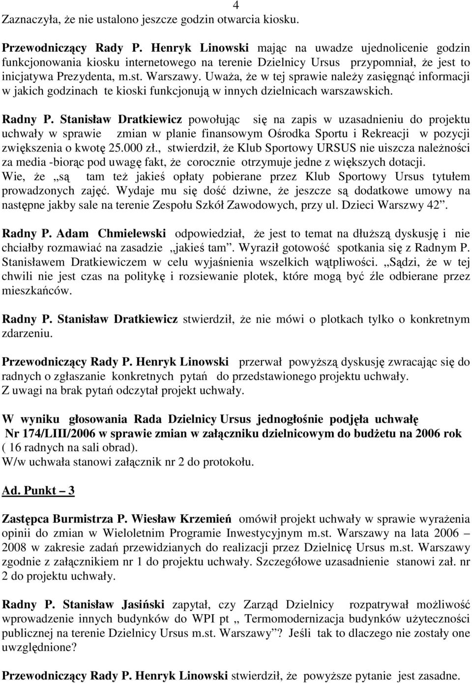 UwaŜa, Ŝe w tej sprawie naleŝy zasięgnąć informacji w jakich godzinach te kioski funkcjonują w innych dzielnicach warszawskich. Radny P.