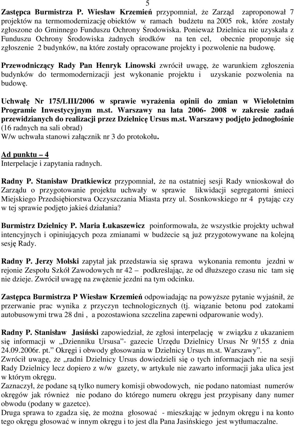 PoniewaŜ Dzielnica nie uzyskała z Funduszu Ochrony Środowiska Ŝadnych środków na ten cel, obecnie proponuje się zgłoszenie 2 budynków, na które zostały opracowane projekty i pozwolenie na budowę.