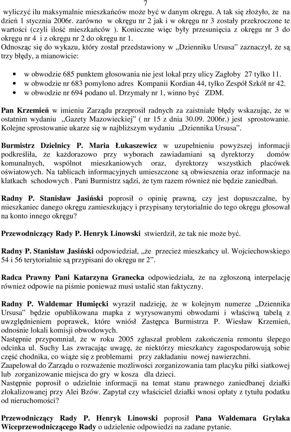 Odnosząc się do wykazu, który został przedstawiony w Dzienniku Ursusa zaznaczył, Ŝe są trzy błędy, a mianowicie: w obwodzie 685 punktem głosowania nie jest lokal przy ulicy Zagłoby 27 tylko 11.