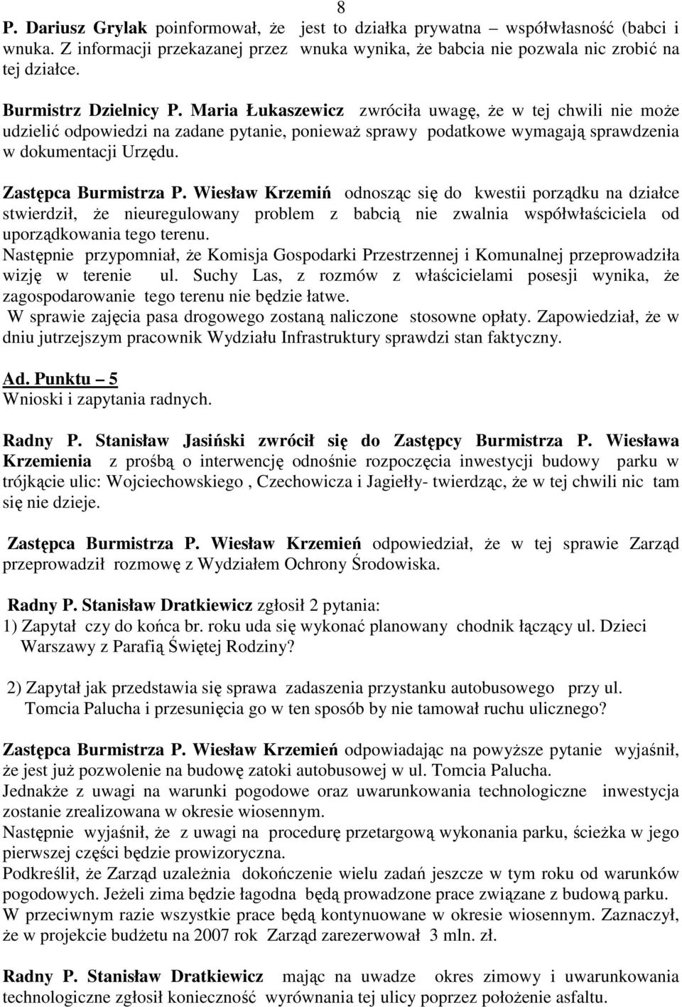Zastępca Burmistrza P. Wiesław Krzemiń odnosząc się do kwestii porządku na działce stwierdził, Ŝe nieuregulowany problem z babcią nie zwalnia współwłaściciela od uporządkowania tego terenu.