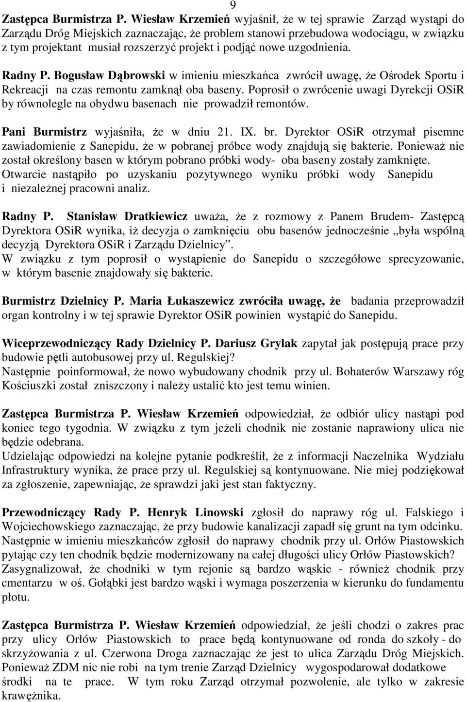 podjąć nowe uzgodnienia. Radny P. Bogusław Dąbrowski w imieniu mieszkańca zwrócił uwagę, Ŝe Ośrodek Sportu i Rekreacji na czas remontu zamknął oba baseny.