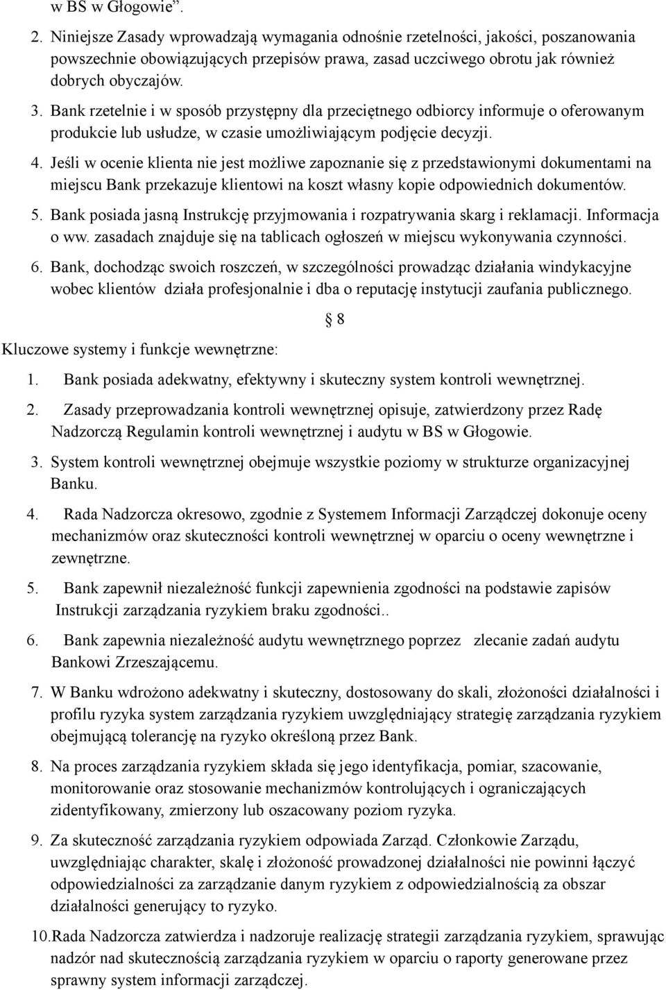 Jeśli w ocenie klienta nie jest możliwe zapoznanie się z przedstawionymi dokumentami na miejscu Bank przekazuje klientowi na koszt własny kopie odpowiednich dokumentów. 5.