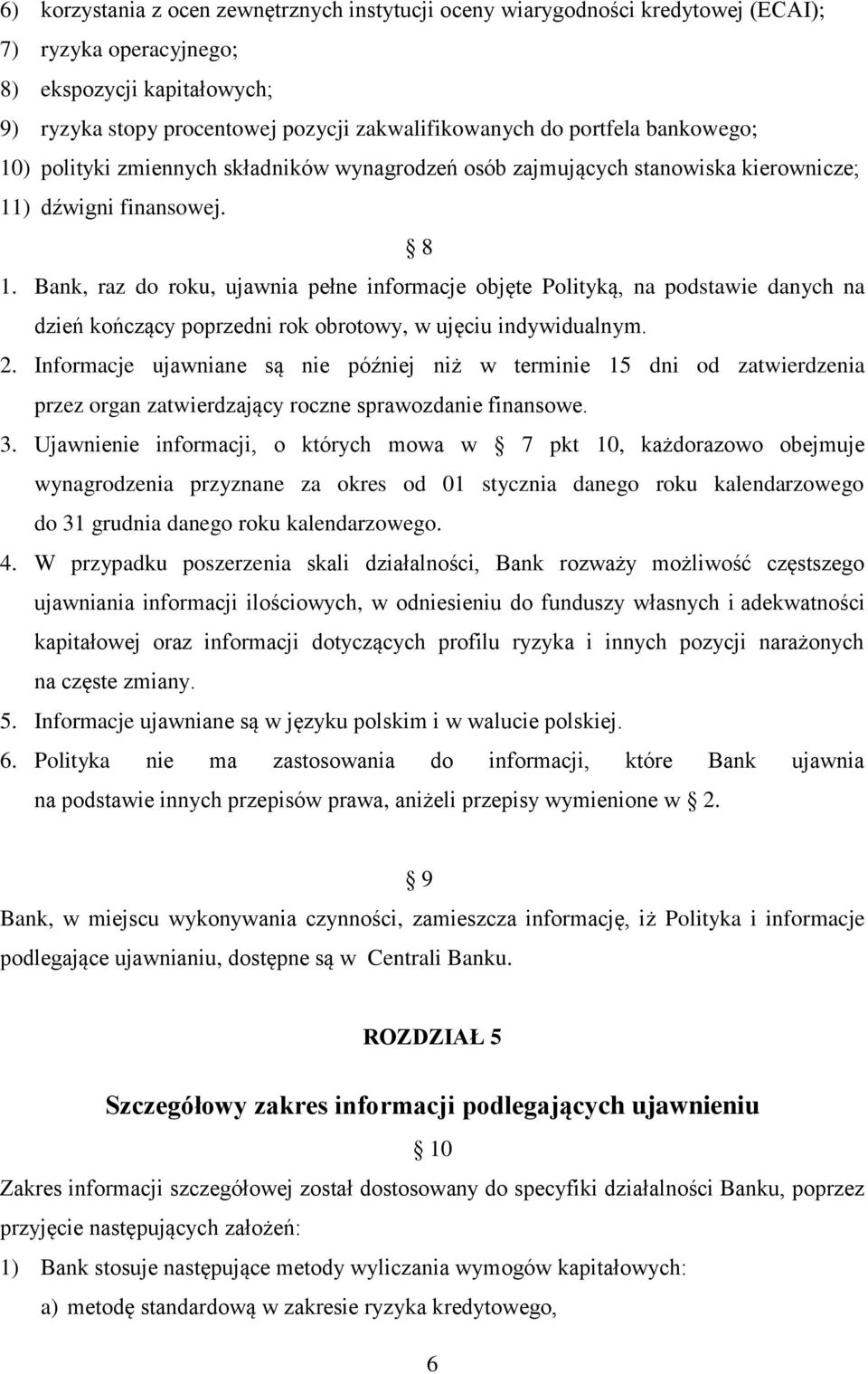 Bank, raz do roku, ujawnia pełne informacje objęte Polityką, na podstawie danych na dzień kończący poprzedni rok obrotowy, w ujęciu indywidualnym. 2.