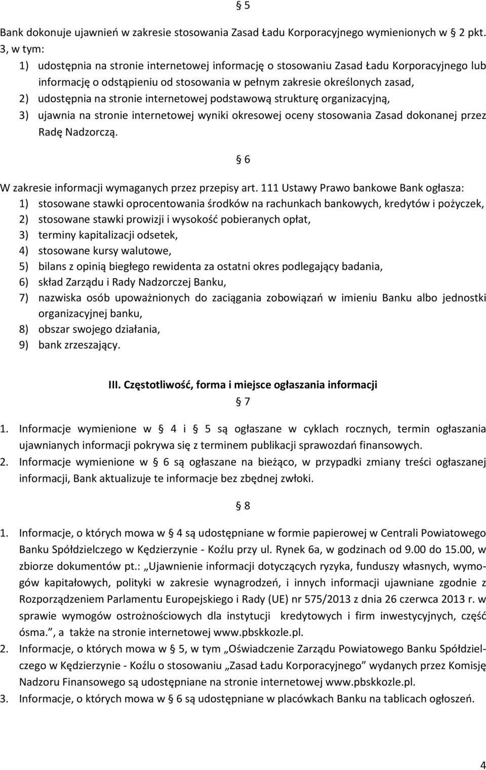 stronie internetowej podstawową strukturę organizacyjną, 3) ujawnia na stronie internetowej wyniki okresowej oceny stosowania Zasad dokonanej przez Radę Nadzorczą.