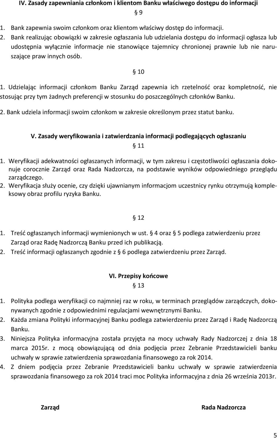 innych osób. 10 1. Udzielając informacji członkom Banku Zarząd zapewnia ich rzetelność oraz kompletność, nie stosując przy tym żadnych preferencji w stosunku do poszczególnych członków Banku. 2.