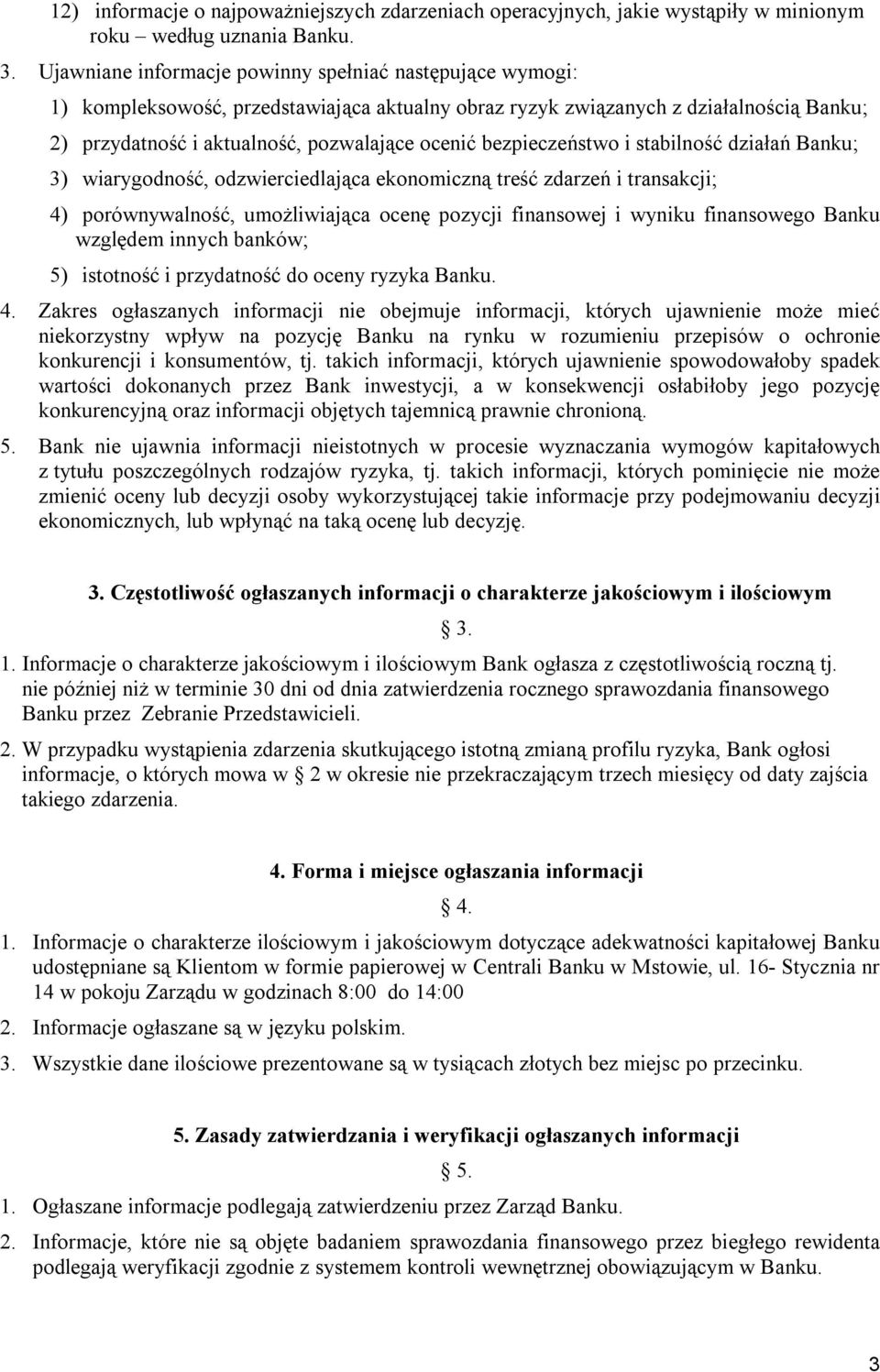 bezpieczeństwo i stabilność działań Banku; 3) wiarygodność, odzwierciedlająca ekonomiczną treść zdarzeń i transakcji; 4) porównywalność, umożliwiająca ocenę pozycji finansowej i wyniku finansowego
