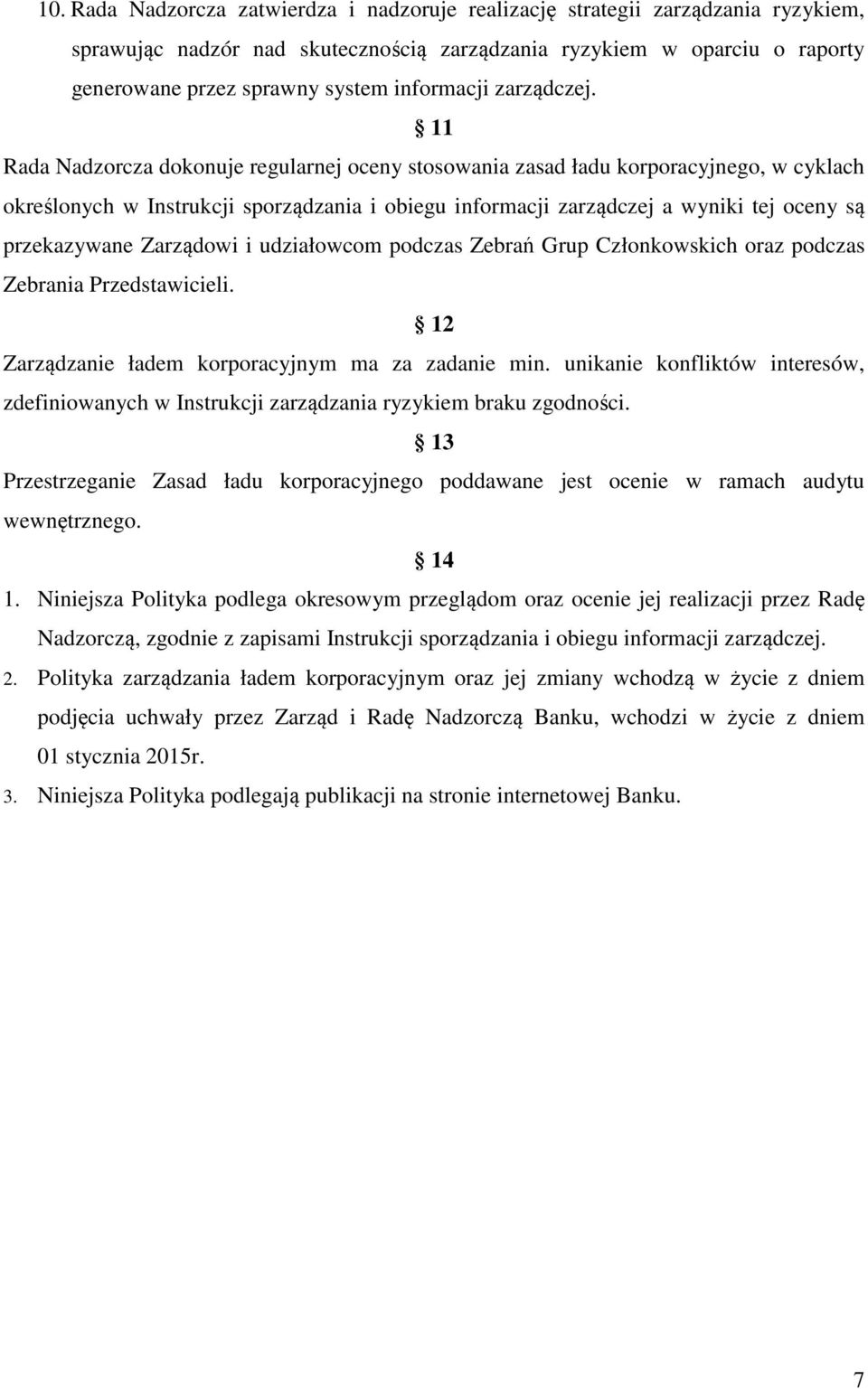 11 Rada Nadzorcza dokonuje regularnej oceny stosowania zasad ładu korporacyjnego, w cyklach określonych w Instrukcji sporządzania i obiegu informacji zarządczej a wyniki tej oceny są przekazywane