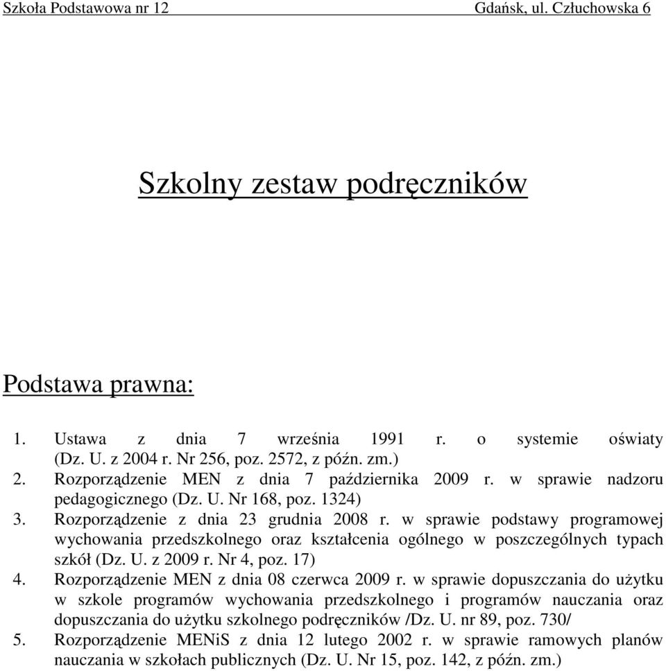 w sprawie podstawy programowej wychowania przedszkolnego oraz kształcenia ogólnego w poszczególnych typach szkół (Dz. U. z 2009 r. Nr 4, poz. 17) 4. Rozporządzenie MEN z dnia 08 czerwca 2009 r.