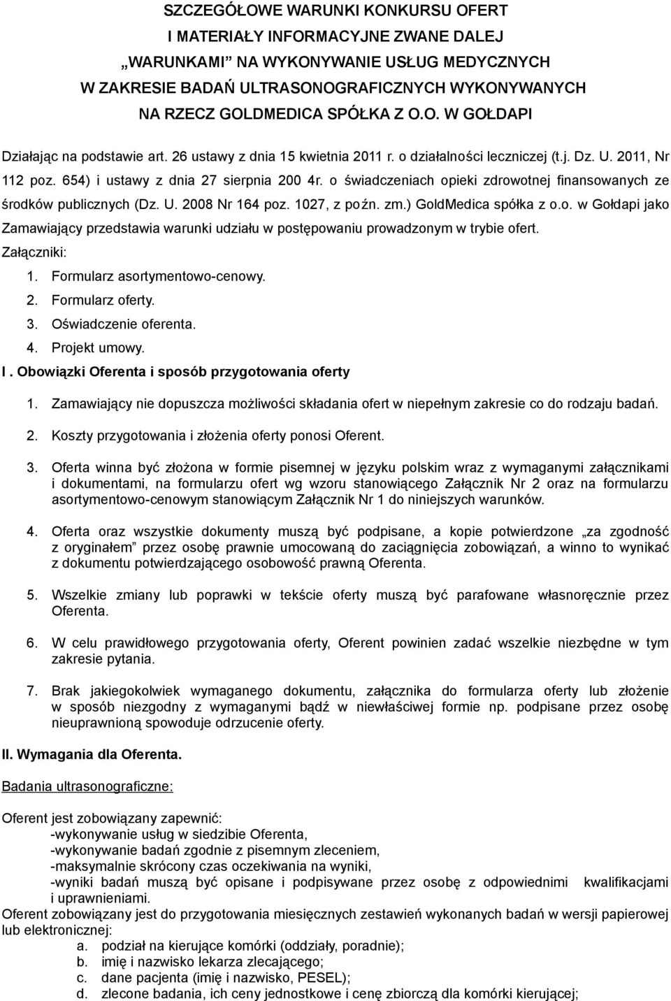 o świadczeniach opieki zdrowotnej finansowanych ze środków publicznych (Dz. U. 2008 Nr 164 poz. 1027, z poźn. zm.) GoldMedica spółka z o.o. w Gołdapi jako Zamawiający przedstawia warunki udziału w postępowaniu prowadzonym w trybie ofert.