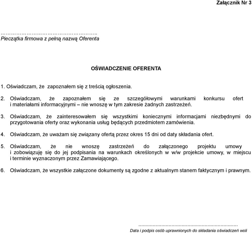 Oświadczam, że zainteresowałem się wszystkimi koniecznymi informacjami niezbędnymi do przygotowania oferty oraz wykonania usług będących przedmiotem zamówienia. 4.