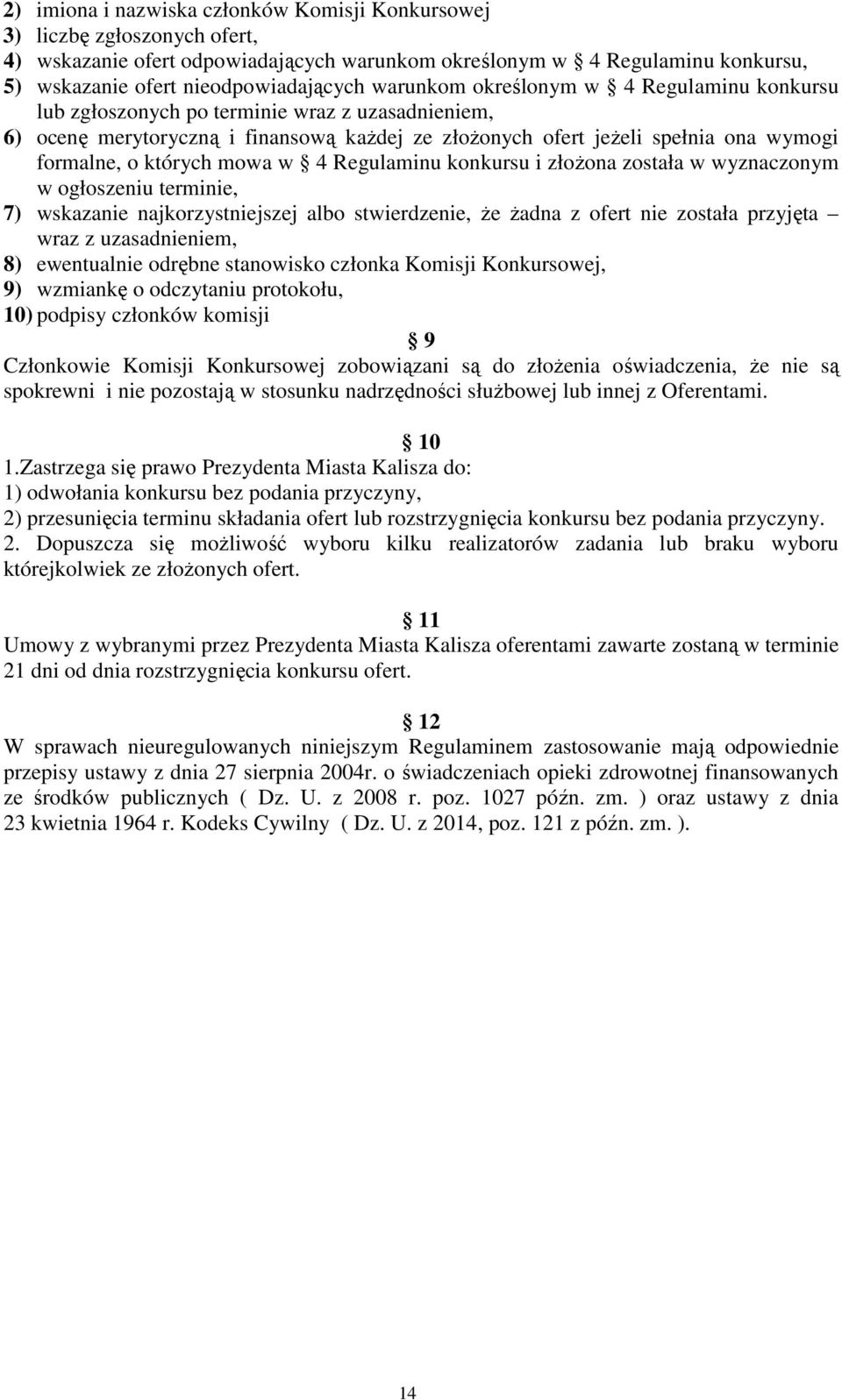 mowa w 4 Regulaminu konkursu i złożona została w wyznaczonym w ogłoszeniu terminie, 7) wskazanie najkorzystniejszej albo stwierdzenie, że żadna z ofert nie została przyjęta wraz z uzasadnieniem, 8)