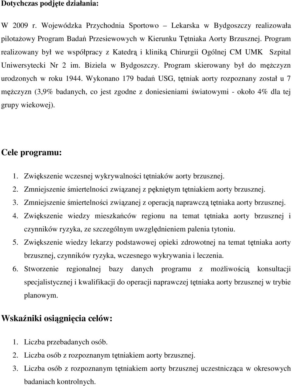 Wykonano 179 badań USG, tętniak aorty rozpoznany został u 7 męŝczyzn (3,9% badanych, co jest zgodne z doniesieniami światowymi - około 4% dla tej grupy wiekowej). Cele programu: 1.