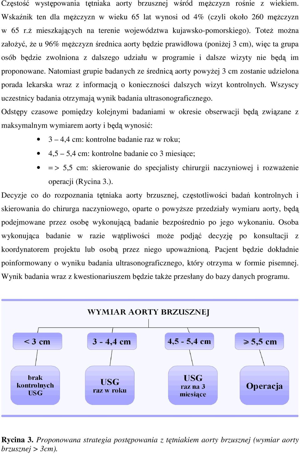 ToteŜ moŝna załoŝyć, Ŝe u 96% męŝczyzn średnica aorty będzie prawidłowa (poniŝej 3 cm), więc ta grupa osób będzie zwolniona z dalszego udziału w programie i dalsze wizyty nie będą im proponowane.