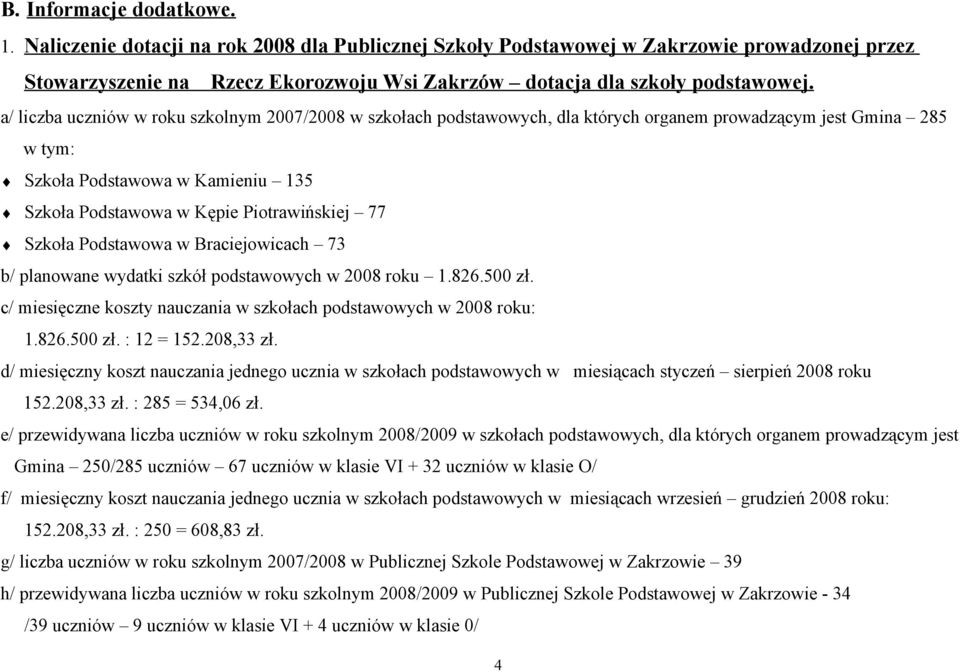 a/ liczba uczniów w roku szkolnym 2007/2008 w szkołach podstawowych, dla których organem prowadzącym jest Gmina 285 w tym: Szkoła Podstawowa w Kamieniu 135 Szkoła Podstawowa w Kępie Piotrawińskiej 77