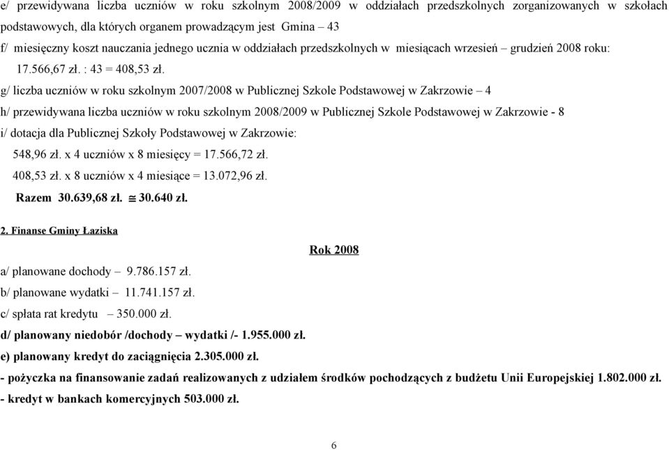 g/ liczba uczniów w roku szkolnym 2007/2008 w Publicznej Szkole Podstawowej w Zakrzowie 4 h/ przewidywana liczba uczniów w roku szkolnym 2008/2009 w Publicznej Szkole Podstawowej w Zakrzowie - 8 i/