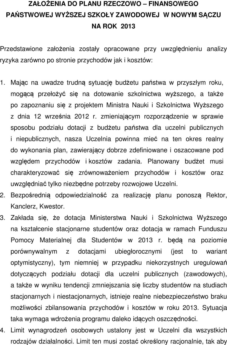 Mając na uwadze trudną sytuację budżetu państwa w przyszłym roku, mogącą przełożyć się na dotowanie szkolnictwa wyższego, a także po zapoznaniu się z projektem Ministra Nauki i Szkolnictwa Wyższego z