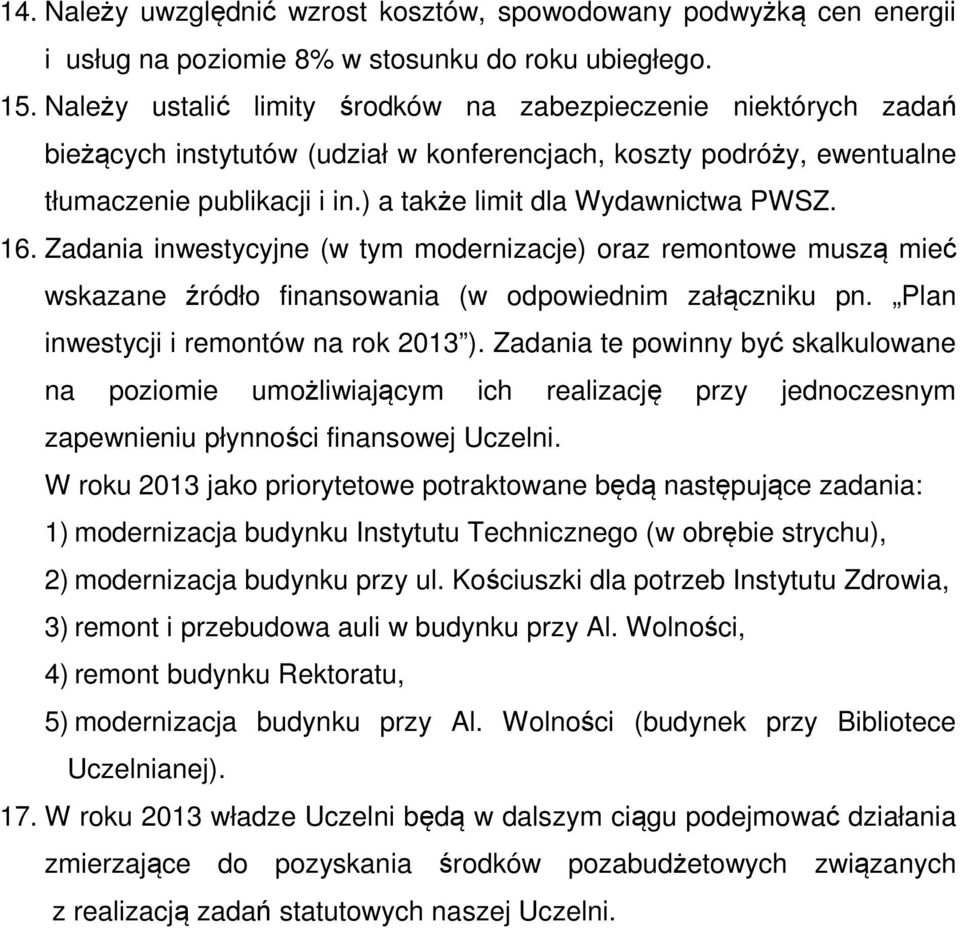 ) a także limit dla Wydawnictwa PWSZ. 16. Zadania inwestycyjne (w tym modernizacje) oraz remontowe muszą mieć wskazane źródło finansowania (w odpowiednim załączniku pn.