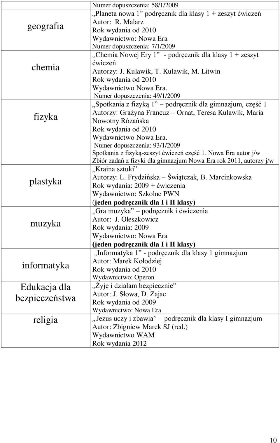 Numer dopuszczenia: 49/1/2009 Spotkania z fizyką 1 podręcznik dla gimnazjum, część 1 Autorzy: Grażyna Francuz Ornat, Teresa Kulawik, Maria Nowotny Różańska Wydawnictwo Nowa Era.