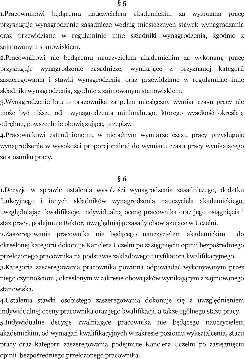 Pracownikowi nie będącemu nauczycielem akademickim za wykonaną pracę przysługuje wynagrodzenie zasadnicze, wynikające z przyznanej kategorii zaszeregowania i stawki wynagrodzenia oraz przewidziane w