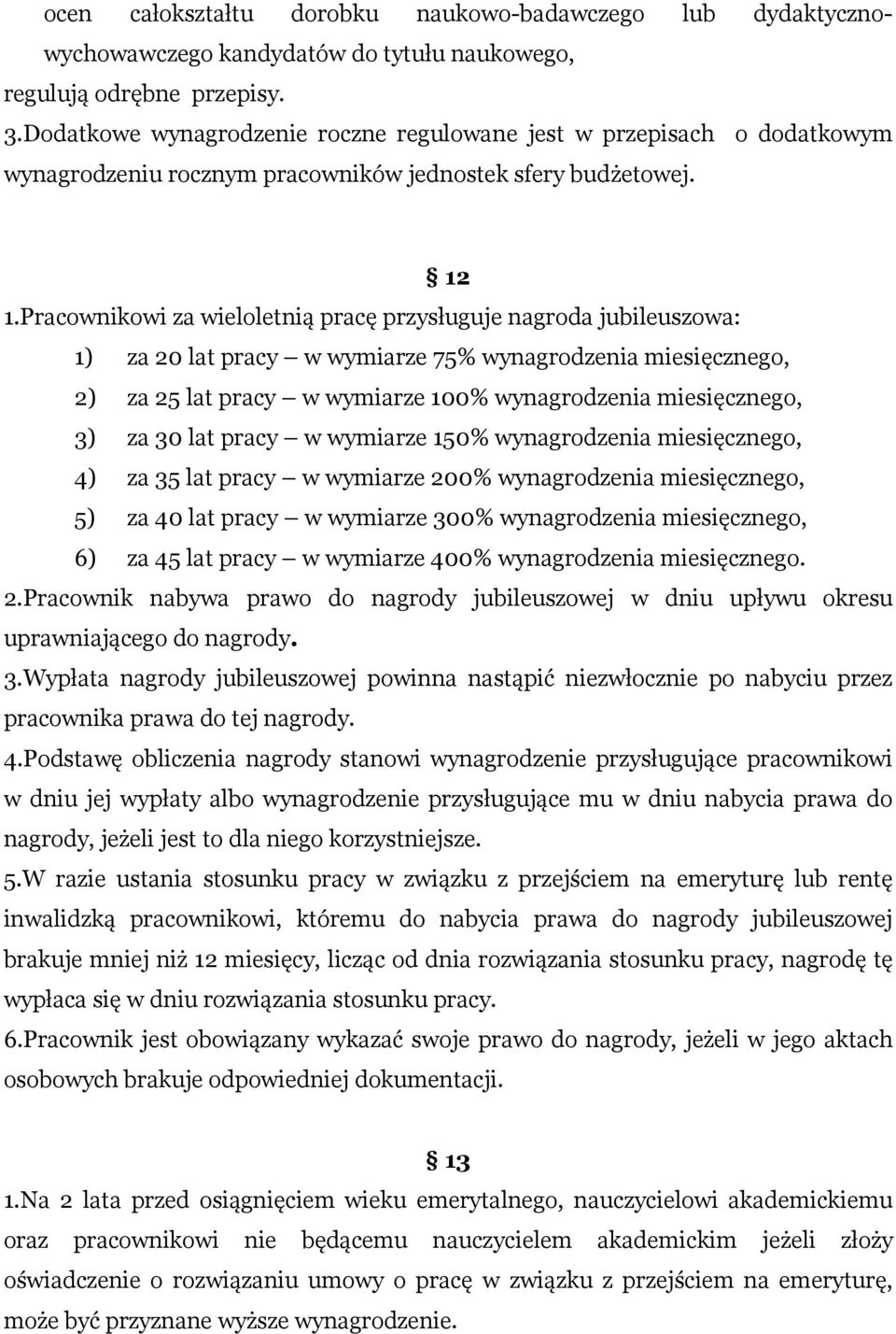 Pracownikowi za wieloletnią pracę przysługuje nagroda jubileuszowa: 1) za 20 lat pracy w wymiarze 75% wynagrodzenia miesięcznego, 2) za 25 lat pracy w wymiarze 100% wynagrodzenia miesięcznego, 3) za