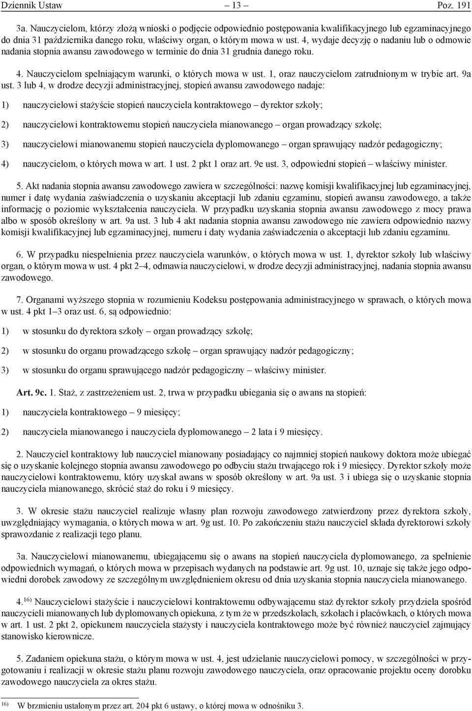 4, wydaje decyzję o nadaniu lub o odmowie nadania stopnia awansu zawodowego w terminie do dnia 31 grudnia danego roku. 4. Nauczycielom spełniającym warunki, o których mowa w ust.