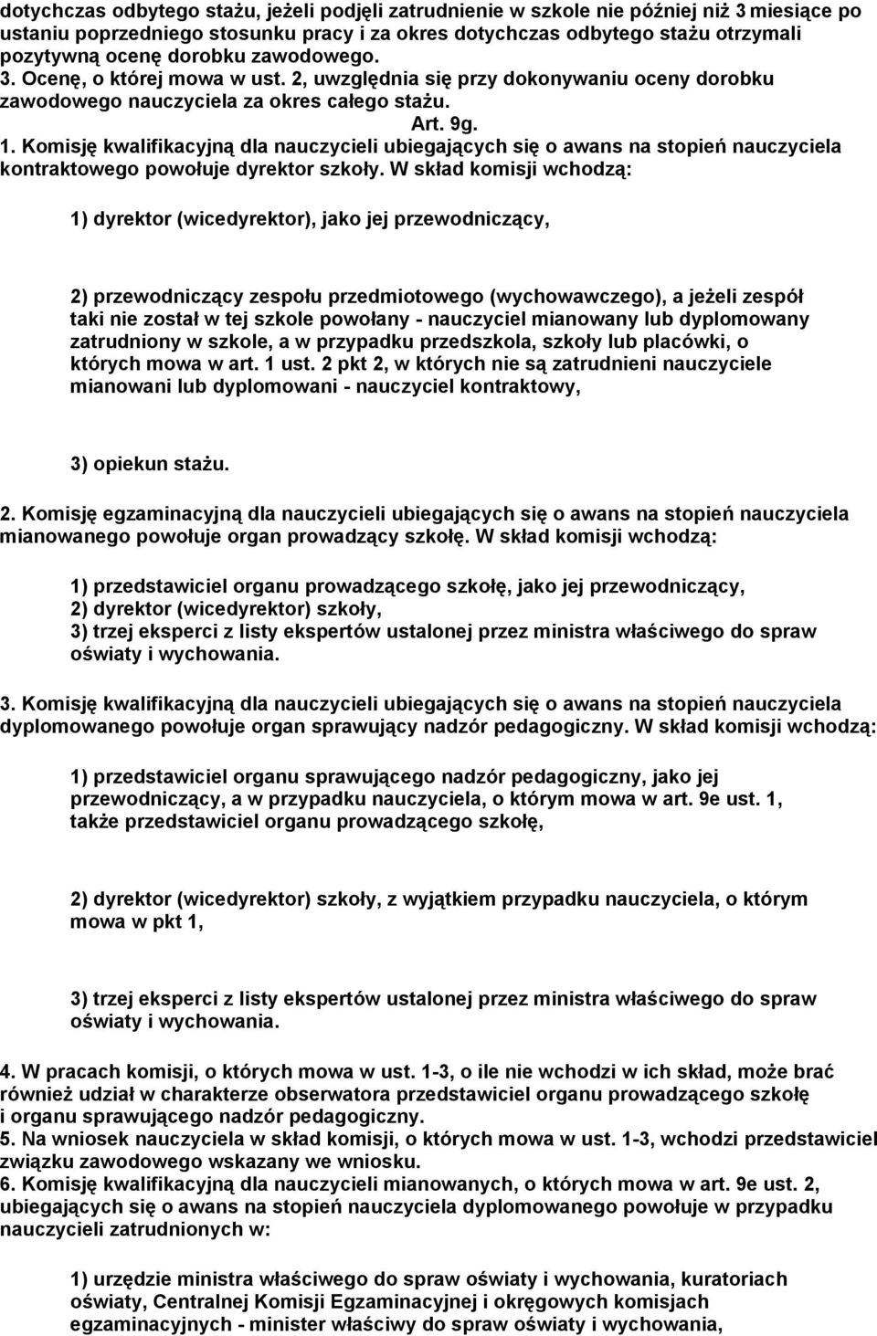 Komisję kwalifikacyjną dla nauczycieli ubiegających się o awans na stopień nauczyciela kontraktowego powołuje dyrektor szkoły.