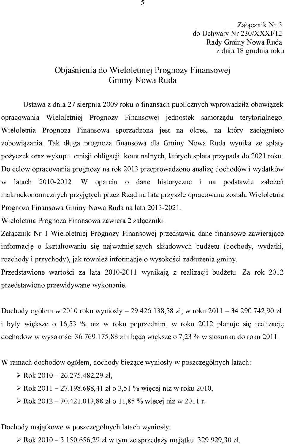 Wieloletnia Prognoza Finansowa sporządzona jest na okres, na który zaciągnięto zobowiązania.