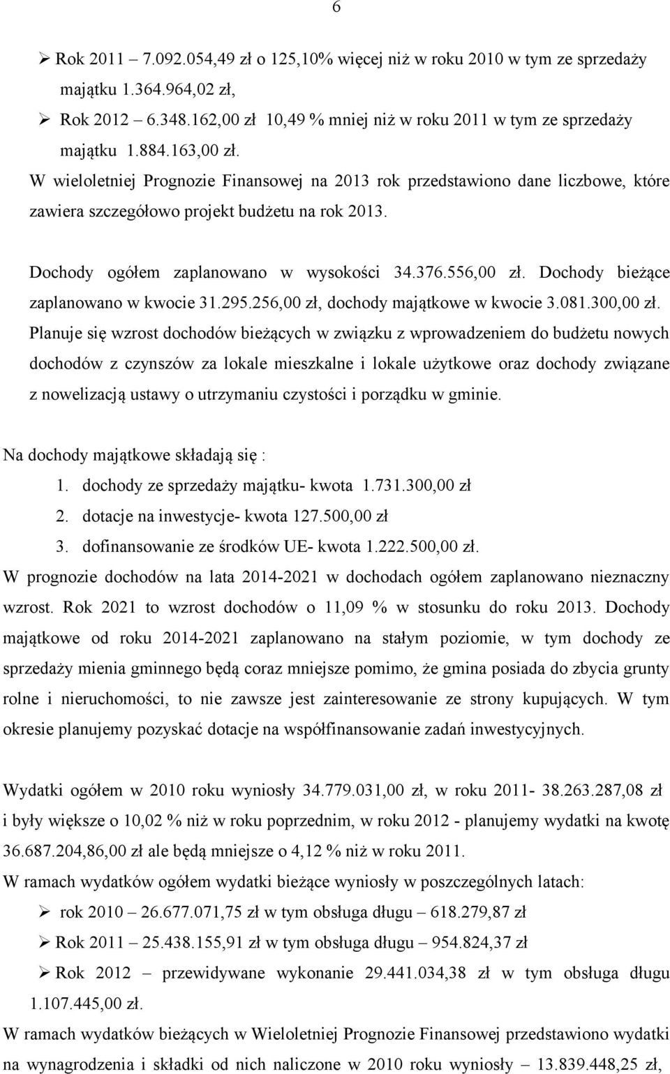 Dochody bieżące zaplanowano w kwocie 31.295.256,00 zł, dochody majątkowe w kwocie 3.081.300,00 zł.