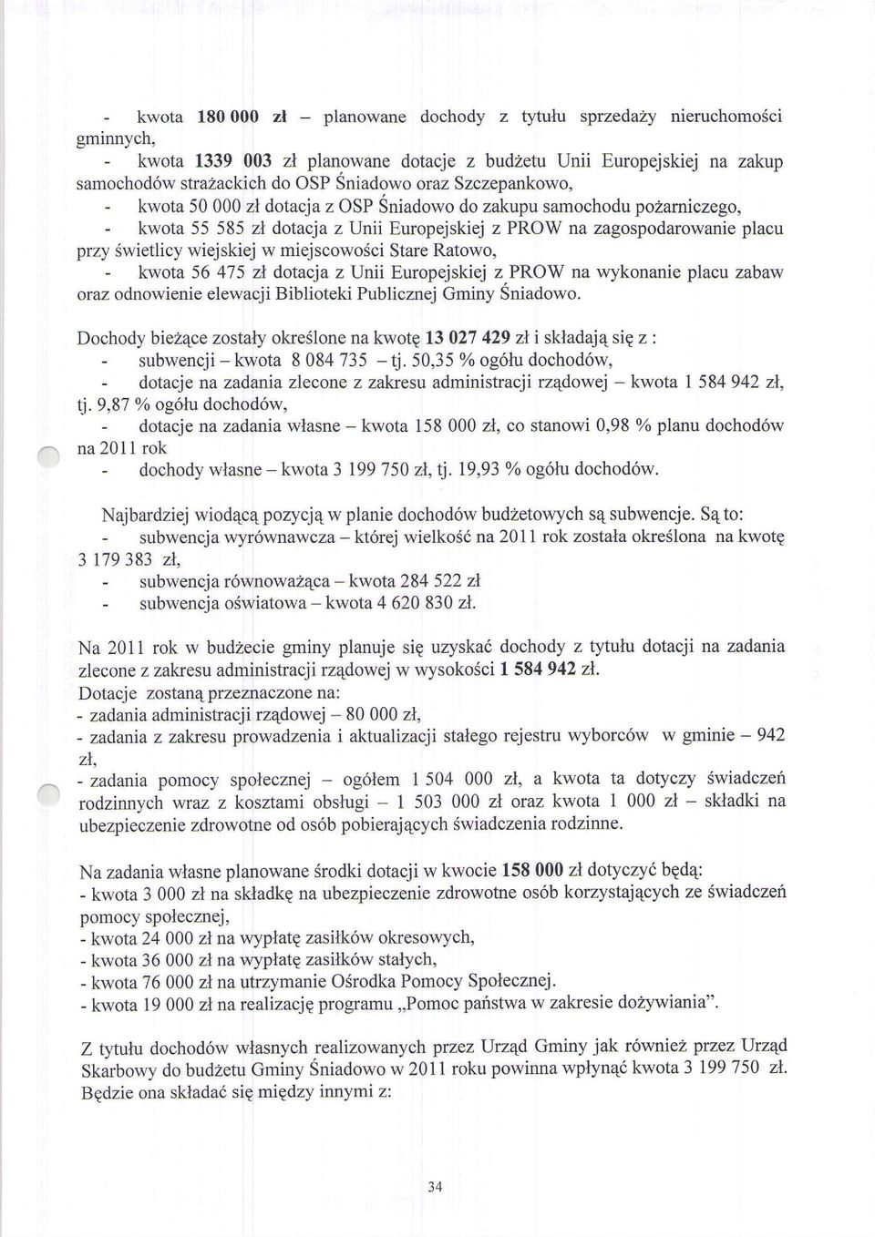 - kwota 55 585 zt dotacja z Unii Europejskiej z PROW na zagospodarowanie placu przy $wietlicy wiejskiej w miejscowosci Stare Ratowo, - kwota 56 475 zl dotacja z Unii Europejskiej z,prow na wykonanie