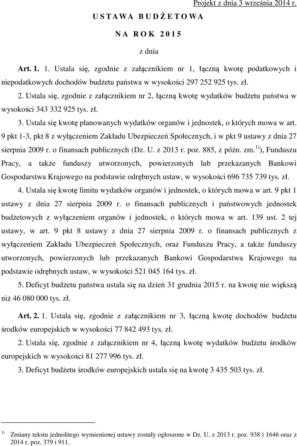 7 252 925 tys. zł. 2. Ustala się, zgodnie z załącznikiem nr 2, łączną kwotę wydatków budżetu państwa w wysokości 343 332 925 tys. zł. 3. Ustala się kwotę planowanych wydatków organów i jednostek, o których mowa w art.