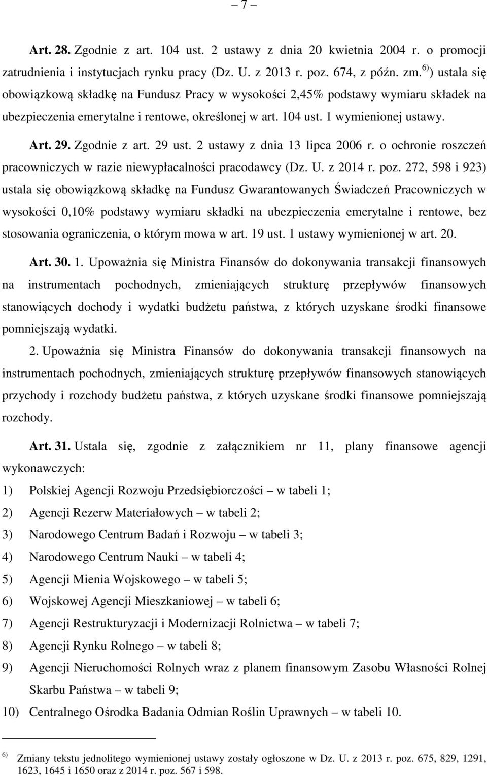 Zgodnie z art. 29 ust. 2 ustawy z dnia 13 lipca 2006 r. o ochronie roszczeń pracowniczych w razie niewypłacalności pracodawcy (Dz. U. z 2014 r. poz.