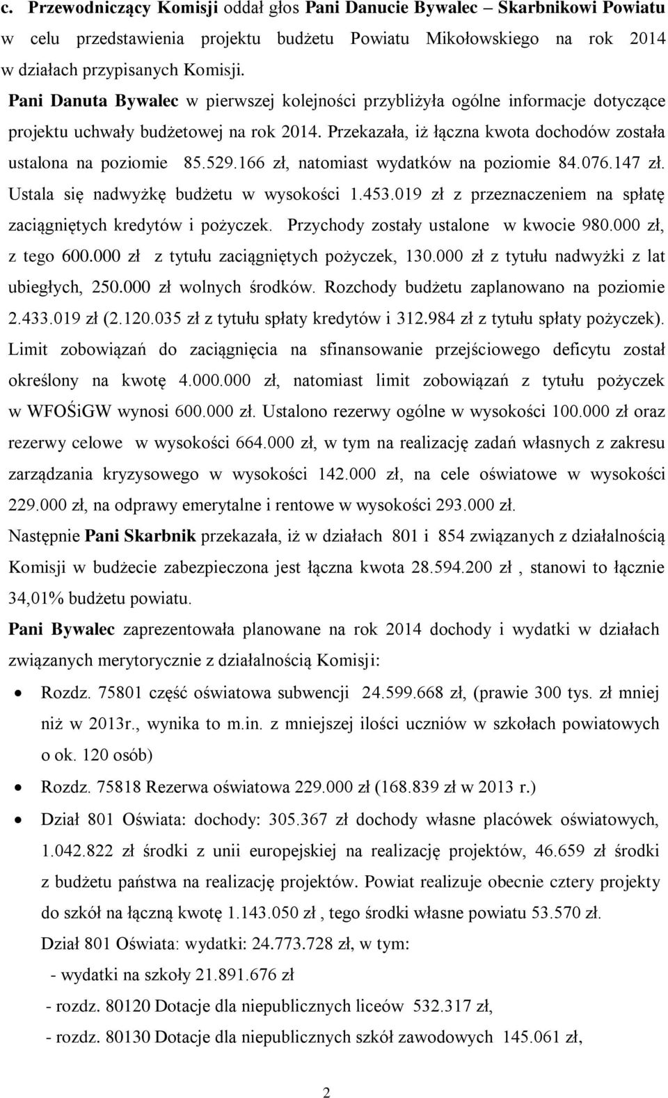 166 zł, natomiast wydatków na poziomie 84.076.147 zł. Ustala się nadwyżkę budżetu w wysokości 1.453.019 zł z przeznaczeniem na spłatę zaciągniętych kredytów i pożyczek.