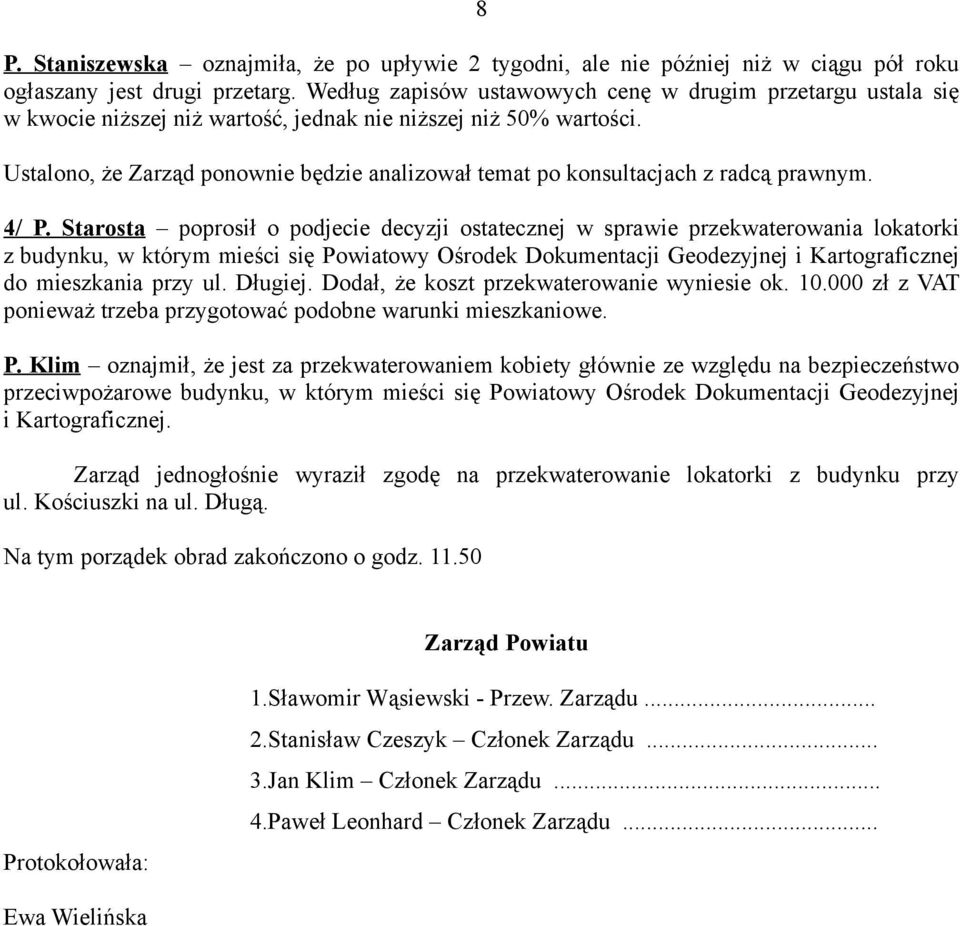 Ustalono, że Zarząd ponownie będzie analizował temat po konsultacjach z radcą prawnym. 4/ P.