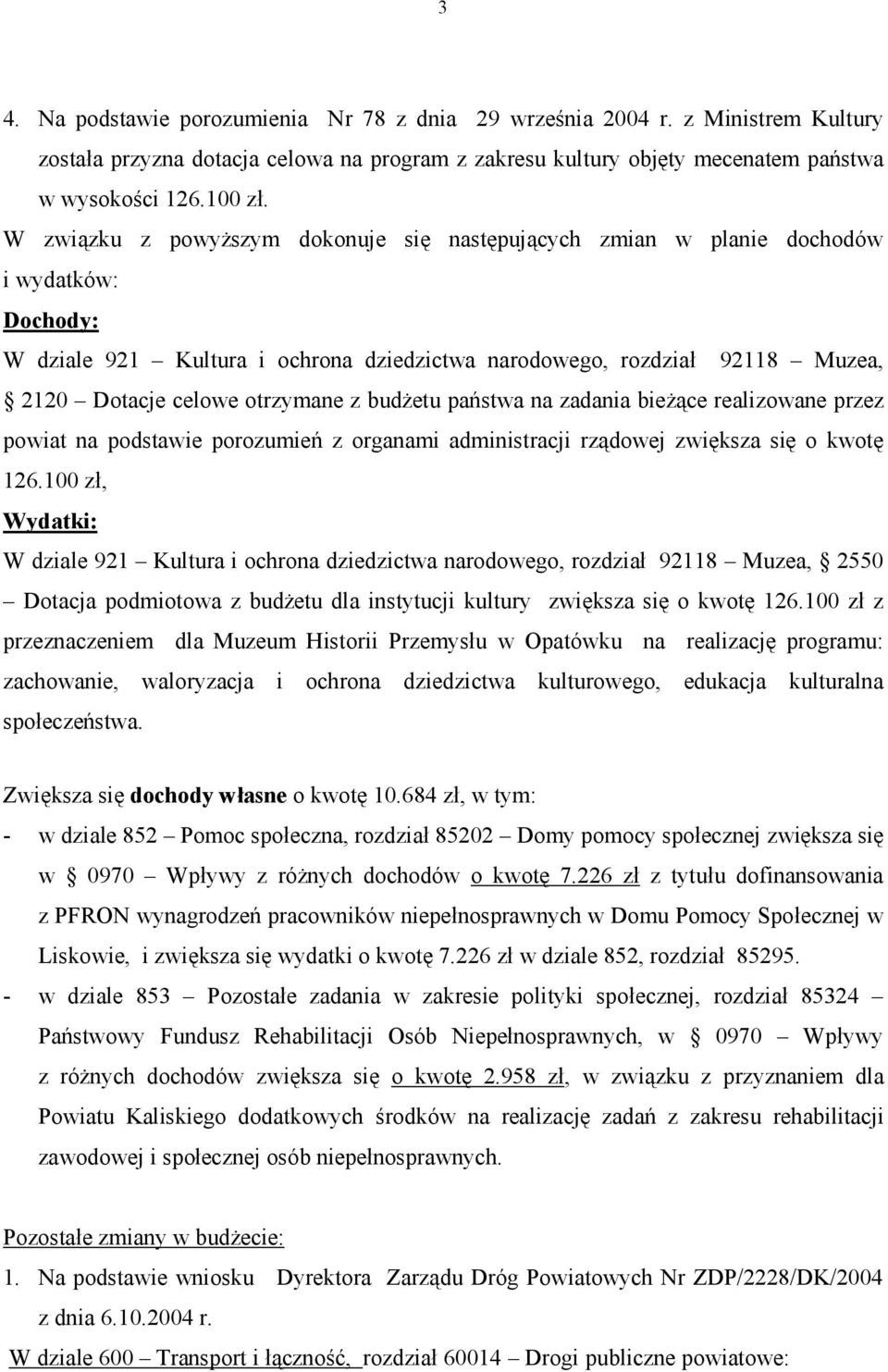 otrzymane z budżetu państwa na zadania bieżące realizowane przez powiat na podstawie porozumień z organami administracji rządowej zwiększa się o kwotę 126.