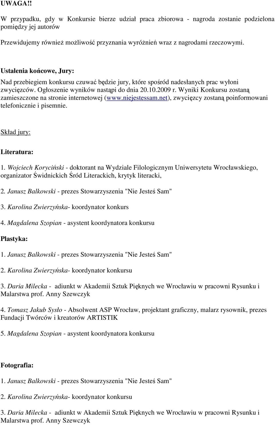 Wyniki Konkursu zostaną zamieszczone na stronie internetowej (www.niejestessam.net), zwycięzcy zostaną poinformowani telefonicznie i pisemnie. Skład jury: Literatura: 1.